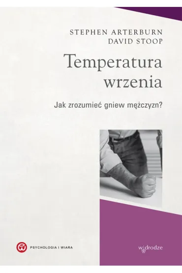 Temperatura wrzenia. Jak zrozumie� gniew m�czyzn? - Stephen Arterburn, David Stoop