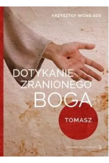 Dotykanie zranionego Boga. Tomasz - Krzysztof Wons