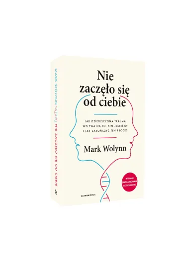 Nie zacz�o si� od ciebie. Jak dziedziczona trauma wp�ywa na to, kim jeste�my i jak zako�czy� ten proces - Mark Wolynn