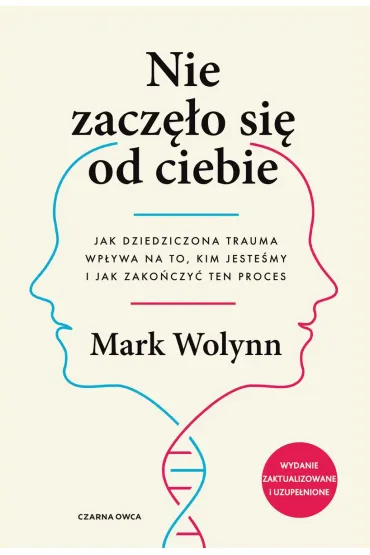 Nie zacz�o si� od ciebie. Jak dziedziczona trauma wp�ywa na to, kim jeste�my i jak zako�czy� ten proces - Mark Wolynn
