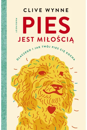 Pies jest mi�o�ci�. Dlaczego i jak tw�j pies ci� kocha - Clive Wynne
