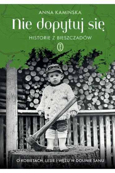Nie dopytuj si�. Historie z Bieszczad�w. O kobietach, lesie i w�u w Dolinie Sanu - Anna Kami�ska