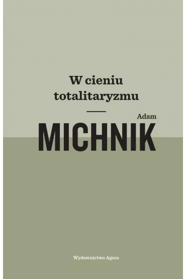 W cieniu totalitaryzmu - Adam Michnik