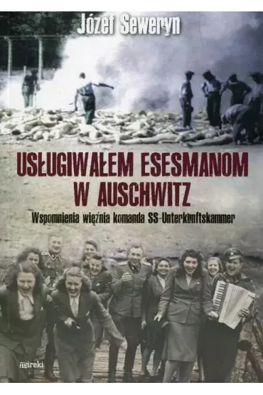 Us�ugiwa�em esesmanom w Auschwitz. Wspomnienia wi�nia z komanda Unterkunskammer - Seweryn J�zef