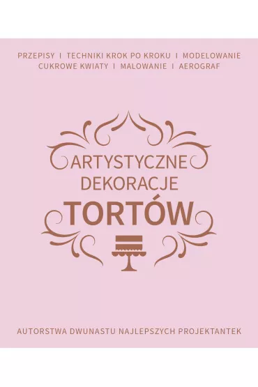 Artystyczne dekoracje tort�w autorstwa dwunastu najlepszych projektantek