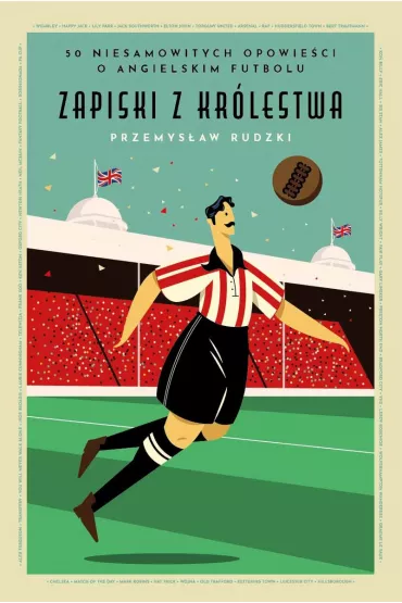 Zapiski z kr�lestwa 50 niesamowitych historii o angielskim futbolu - Przemys�aw Rudzki