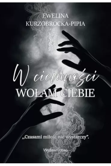 W ciemno�ci wo�am ciebie - Ewelina Kurzobrocka-Pipia
