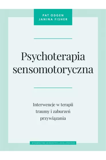 Psychoterapia sensomotoryczna. Interwencje w terapii traumy i zaburze� przywi�zania - Janina  Fisher, Maria  Moskal, Pat Ogden