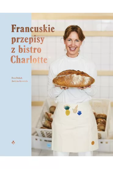 Francuskie przepisy z bistro Charlotte - Ewa  �uniewska, Justyna  Kosmala