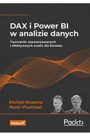 DAX i Power BI w analizie danych. Tworzenie zaawansowanych i efektywnych analiz dla biznesu - Henk Vlootman, Michiel Rozema