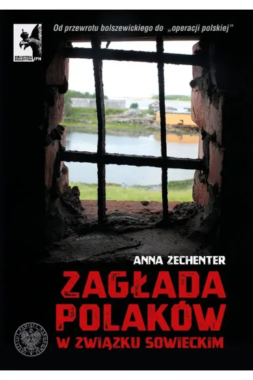 Zag�ada Polak�w w zwi�zku sowieckim od przewrotu bolszewickiego do operacji polskiej - Anna Zechenter