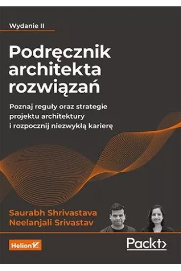 Podr�cznik architekta rozwi�za�. Poznaj regu�y oraz strategie projektu architektury i rozpocznij niezwyk�� karier� - Neelanjali Srivastav, Saurabh Shrivastava