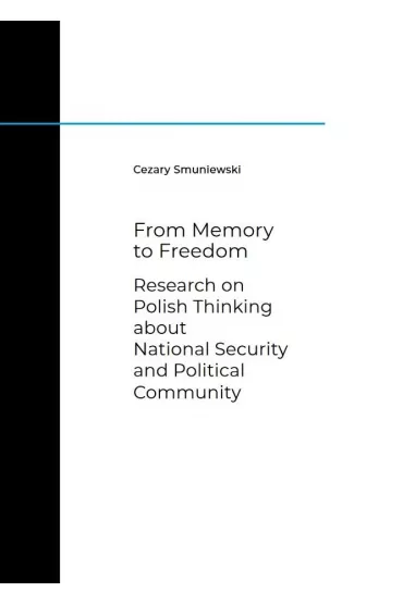 From Memory to Freedom. Research on Polish Thinking about National Security and Political Community - Cezary Smuniewski