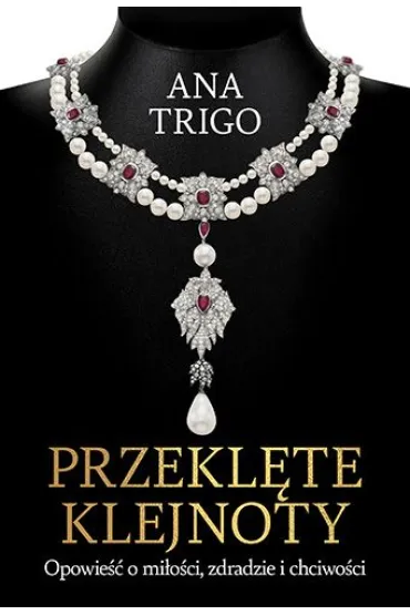 Przekl�te klejnoty. Opowie�� o mi�o�ci, zdradzie i chciwo�ci - Ana  Trigo