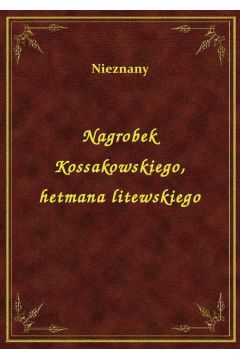 eBook Nagrobek Kossakowskiego, hetmana litewskiego epub