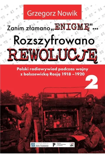 Zanim z�amano Enigm�. Rozszyfrowano Rewolucj�. Polski radiowywiad podczas wojny z bolszewick� Rosj� 1918-1920. Tom 2 - Grzegorz Nowik