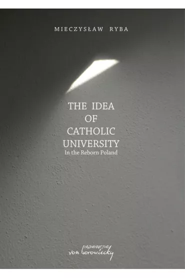 The Idea of Catholic University In the Reborn Poland - Mieczys�aw Ryba