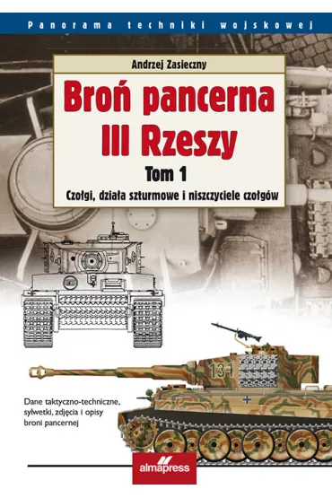 Bro� pancerna III Rzeszy. Tom 1. Czo�gi, dzia�a szturmowe i niszczyciele czo�g�w - Andrzej Zasieczny