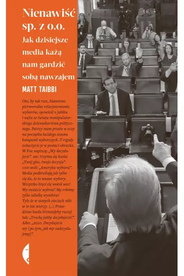 Nienawi�� sp. z o.o. Jak dzisiejsze media ka�� nam gardzi� sob� nawzajem - Matt  Taibbi