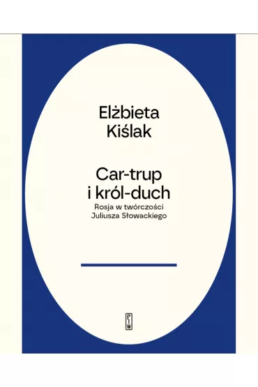 Car-trup i Kr�l Duch. Rosja w tw�rczo�ci S�owackiego - El�bieta  Ki�lak