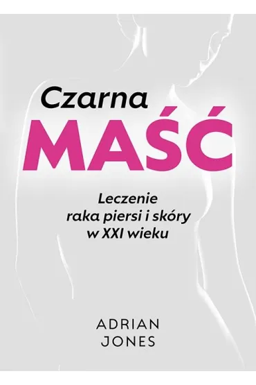 Czarna ma��. Leczenie raka piersi i sk�ry w XXI wieku - Adrian Jones