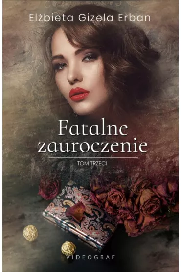 Fatalne zauroczenie Tom 3 (dodruk 2021) - El�bieta Gizela Erban
