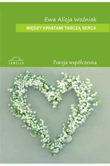 MIEDZY KWIATAMI TANCZA SERCA-SOWELLO - Ewa Alicja Wo�niak