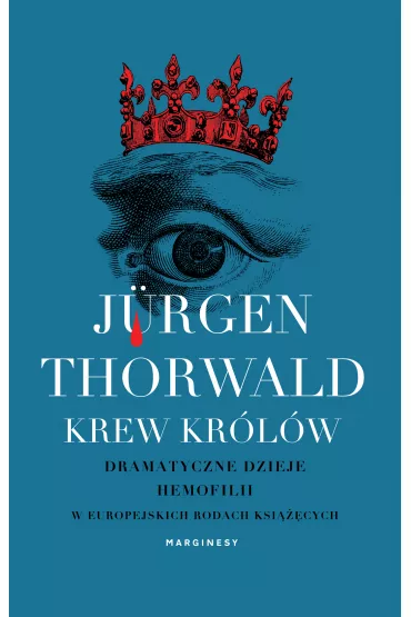 Krew kr�l�w. Dramatyczne dzieje hemofilii w europejskich rodach ksi���cych - Jurgen Thorwald