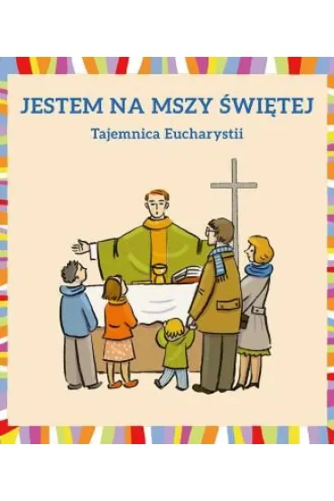 Jestem na Mszy �wi�tej. Tajemnica Eucharystii - Dorota �oskot-Cichocka, Dudek M�gorzata