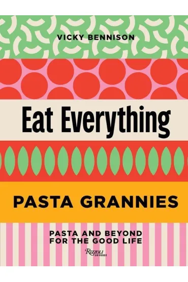 Pasta Grannies: Eat Everything - Vicky Bennison