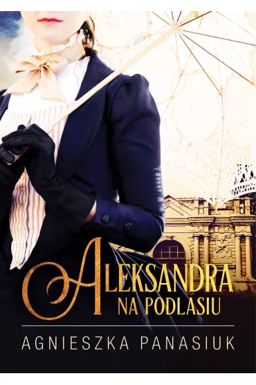 Aleksandra. Na Podlasiu. Tom 3 - Agnieszka Panasiuk