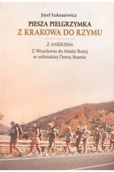 Piesza pielgrzymka z Krakowa do Rzymu - J�zef �ukaszewicz