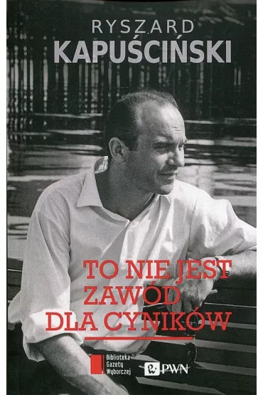 To nie jest zaw�d dla cynik�w - Ryszard Kapu�ci�ski