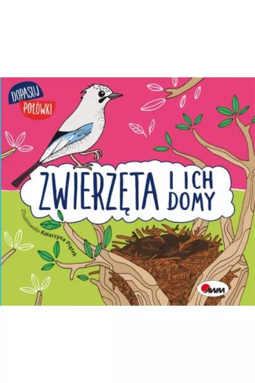 Dopasuj po��wki. Zwierz�ta i ich domy - Joanna Wi�niewska, Katarzyna  Pi�tek