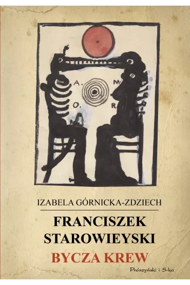 Franciszek Starowieyski. Bycza krew - Izabela G�rnicka-Zdziech