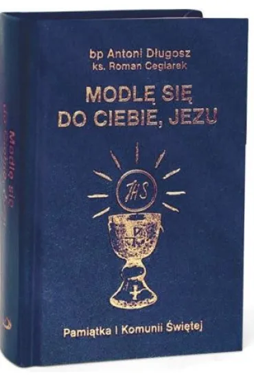 Modl� si� do Ciebie, Jezu w.granatowa - Antoni D�ugosz, Roman Ceglarek