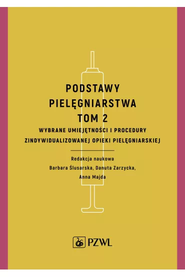Podstawy piel�gniarstwa. Tom 2. Wybrane umiej�tno�ci i procedury opieki piel�gniarskiej - Barbara �lusarska, Danuta Zarzycka, Anna Majda