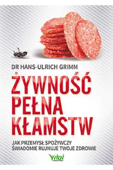 �ywno�� pe�na k�amstw. Jak przemys� spo�ywczy �wiadomie rujnuje Twoje zdrowie - Hans-Ulrich Grimm