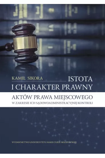 Istota i charakter prawny akt�w prawa miejscowego w zakresie ich s�dowoadministracyjnej kontroli - Kamil Sikora