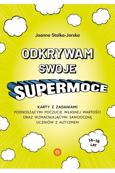 Odkrywam swoje supermoce. Karty z zadaniami podnosz�cymi poczucie w�asnej warto�ci oraz wzmacniaj�cymi samoocen� uczni�w z autyzmem - Joanna Stalka-Jarska