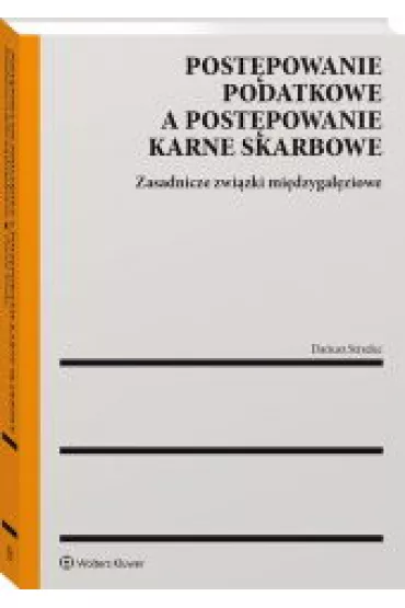 Post�powanie podatkowe a post�powanie karne skarbowe. Zasadnicze zwi�zki mi�dzyga��ziowe - Dariusz Strzelec