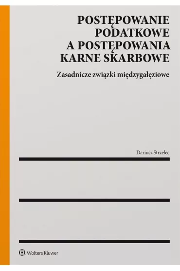 Post�powanie podatkowe a post�powanie karne skarbowe. Zasadnicze zwi�zki mi�dzyga��ziowe - Dariusz Strzelec