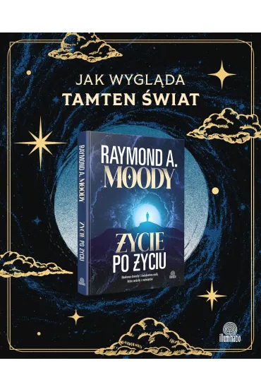 �ycie po �yciu. Naukowe dowody i �wiadectwa os�b, kt�re wr�ci�y z za�wiat�w - Raymond Moody