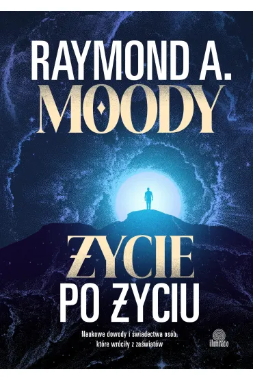 ycie po yciu. Naukowe dowody i wiadectwa osb, ktre wrciy z zawiatw - Raymond Moody