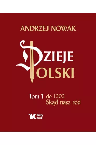 Dzieje Polski. Tom 1. Do 1202. Skd nasz rd - Andrzej Nowak