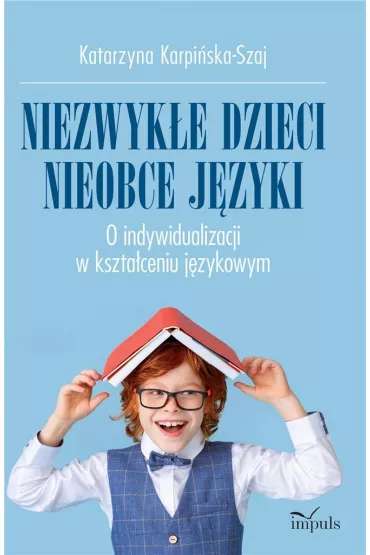 Niezwyk�e dzieci, nieobce j�zyk O indywidualizacji w kszta�ceniu j�zykowym - Katarzyna Karpi�ska-Szaj
