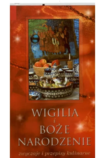 Wigilia i Bo�e Narodzenie. Zwyczaje i przepisy kulinarne - Anna Lubryk, Grzegorz Sieczkowski