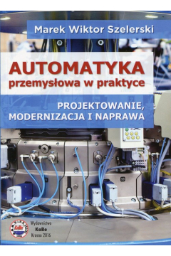 Automatyka przemysowa w praktyce. Projektowanie, modernizacja i naprawa
