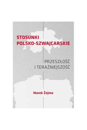 Stosunki polsko-szwajcarskie Przesz�o�� i tera�niejszo�� - Marek  �ejmo