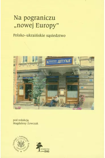 Na pograniczu `nowej Europy`. Polsko-ukrai�skie s�siedztwo - Magdalena Zowczak, Magdalena Red Zowczak